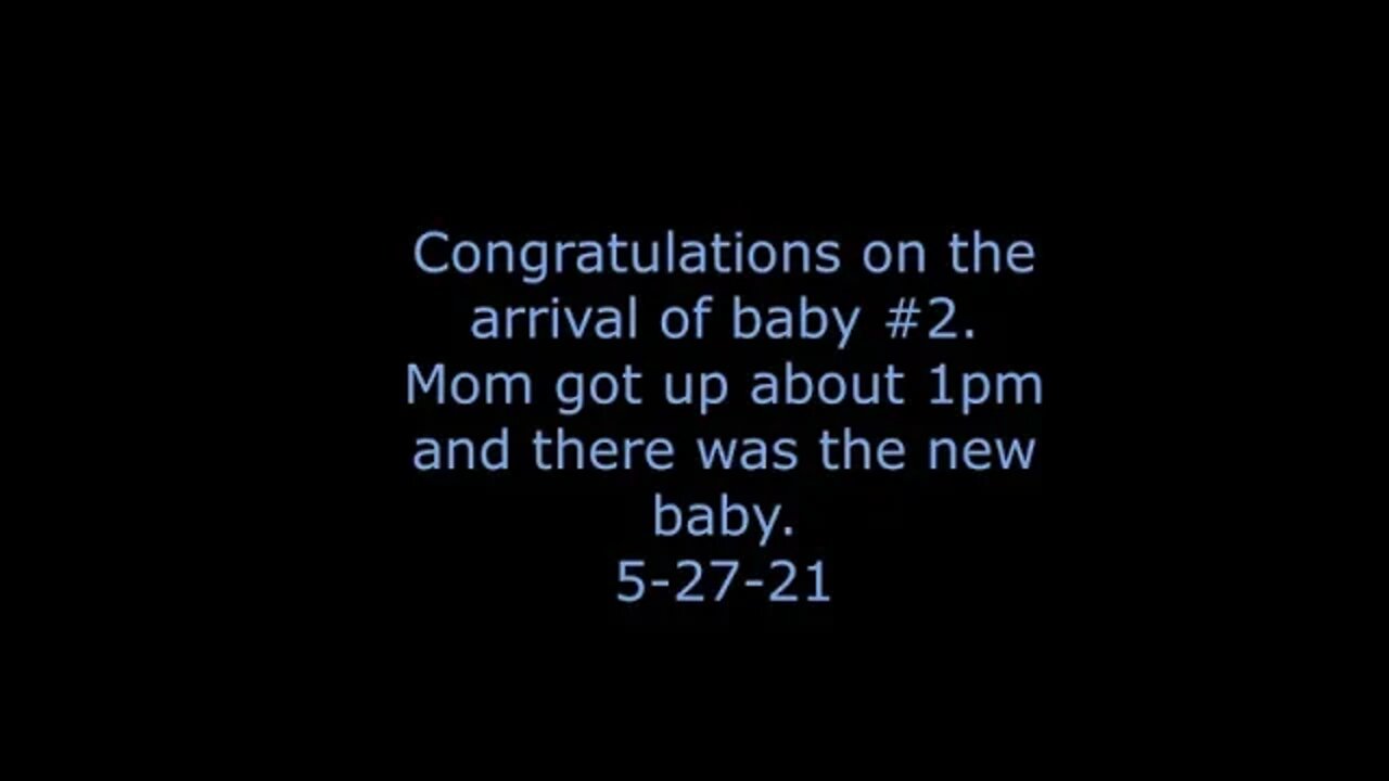 Congratulations on the arrival of baby #2.Mom got up about 1pm and there was the new baby.5-27-21