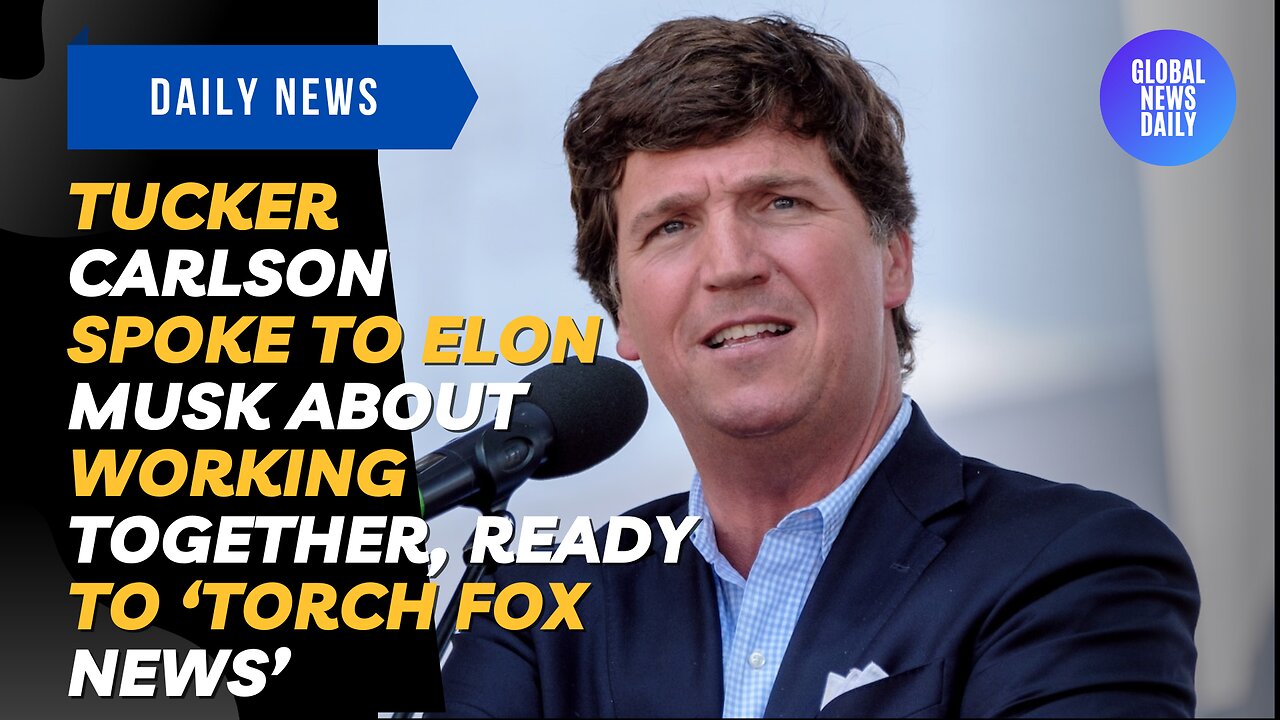 Tucker Carlson Spoke to Elon Musk About Working Together, Ready To ‘Torch Fox News’