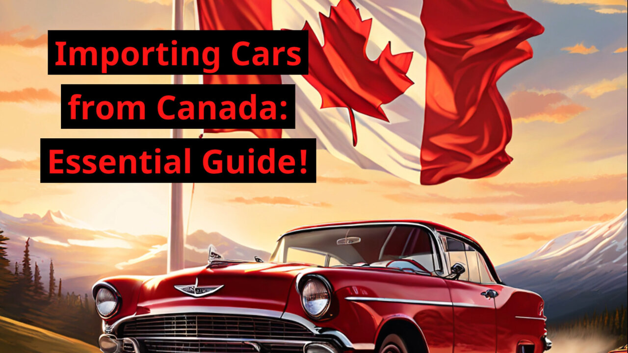 Importing Cars from Canada: What You Need to Know!