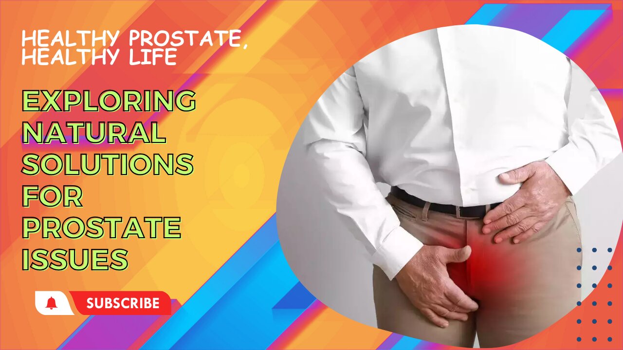 Healthy Prostate, Healthy Life: Exploring Natural Solutions for Prostate Issues