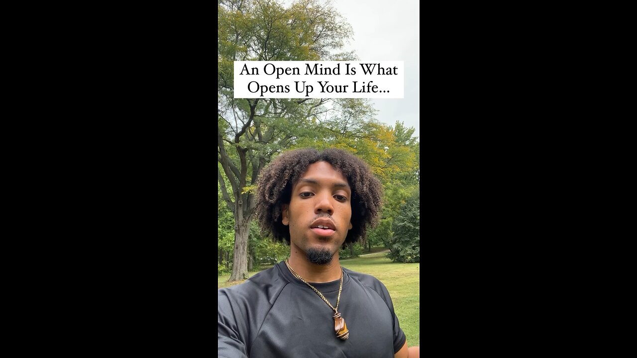 An Open Mind Is What Opens Up Your Life…