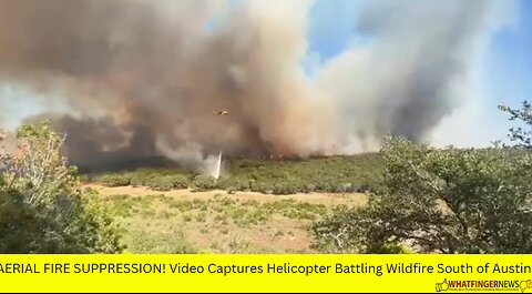 AERIAL FIRE SUPPRESSION! Video Captures Helicopter Battling Wildfire South of Austin