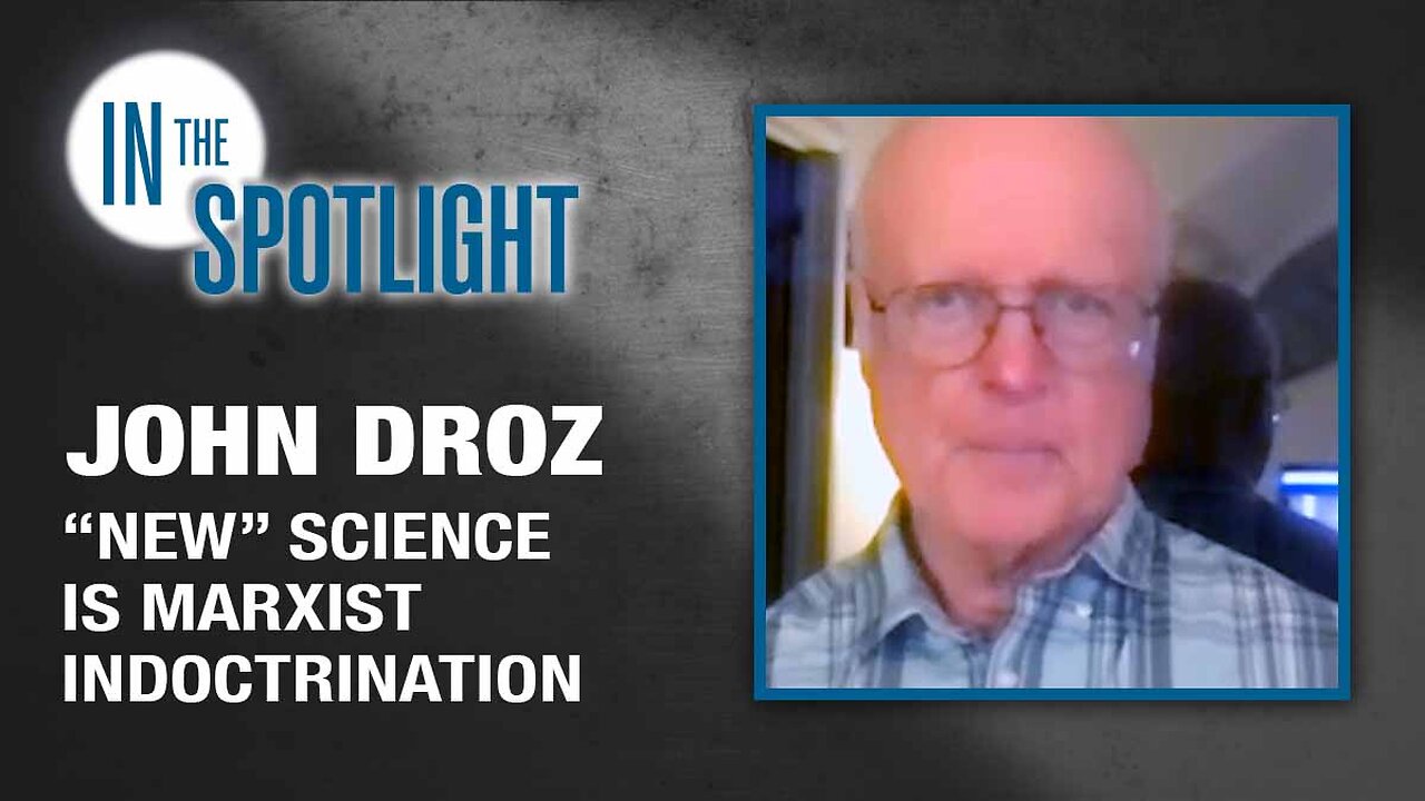 In the Spotlight | John Droz: “New” Science Is Marxist Indoctrination