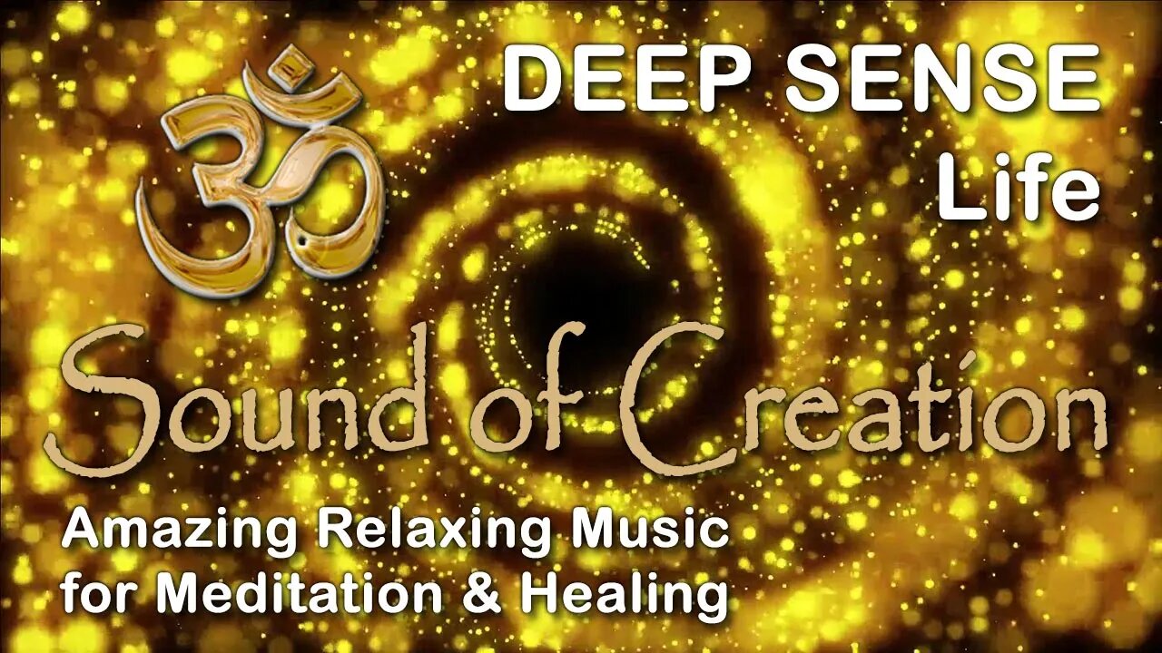 🎧 Sound Of Creation • Deep Sense • Life • Soothing Relaxing Music for Meditation and Healing