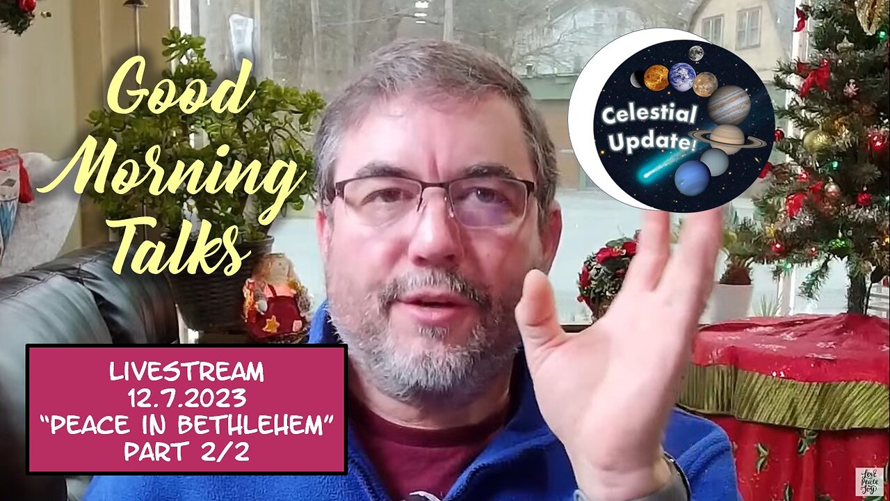 Good Morning Talk on December 7th, 2023 - "Peace In Bethlehem" Part 2/2 & Celestial Update!