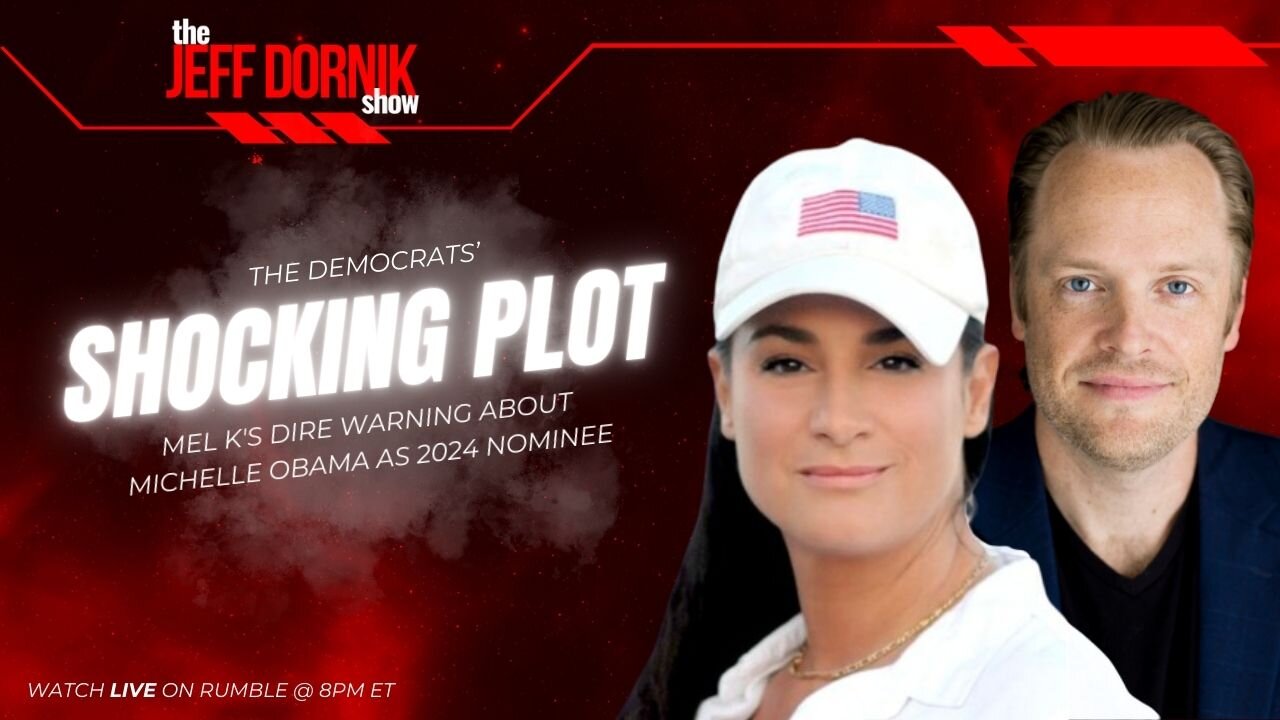 The Jeff Dornik Show: Dems' Shocking Plot: Mel K's Dire Warning About Michelle Obama as 2024 Nominee | LIVE @ 8pm ET