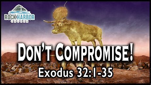 10-10-2021 Sunday Sermon - Don't Compromise! – Exodus 32: 1–35