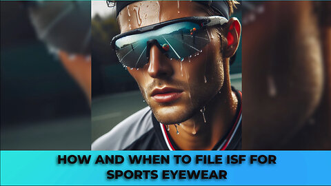Mastering ISF Filing for Sports Eyewear: Compliance, Penalties, and Benefits!