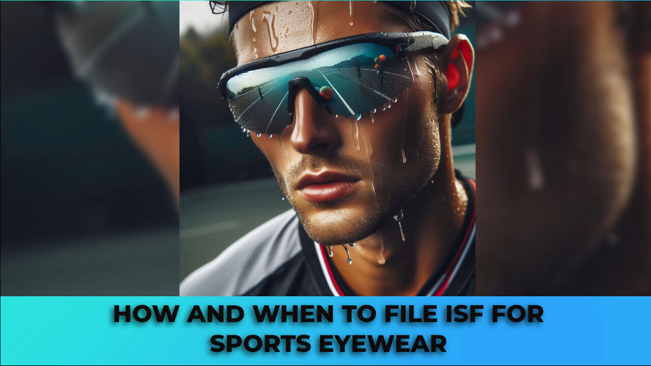 Mastering ISF Filing for Sports Eyewear: Compliance, Penalties, and Benefits!