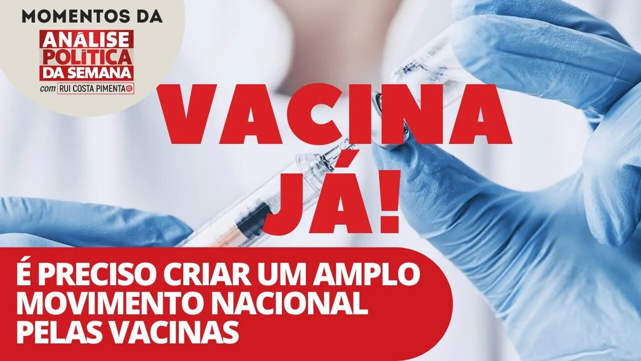 É preciso criar um amplo movimento nacional pelas vacinas | Momentos da Análise Política da Semana