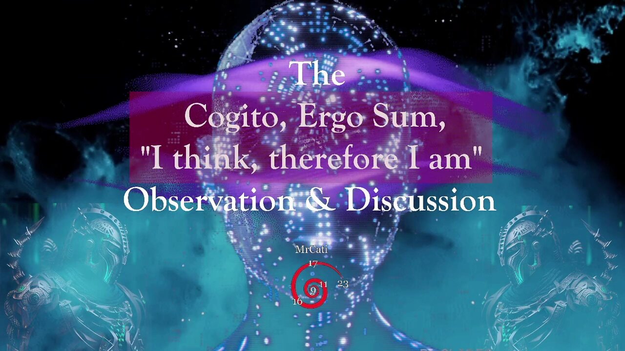 The Cogito Ergo Sum - I Think therfore I Am - Observation & Discussion