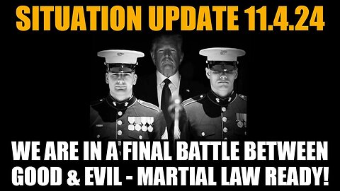 Situation Update 11/4/24: We Are in a Final Battle Between Good & Evil - Martial Law Ready!