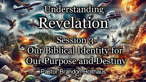 Understanding Revelation Session 3 - Our Biblical Identity for Our Purpose and Destiny