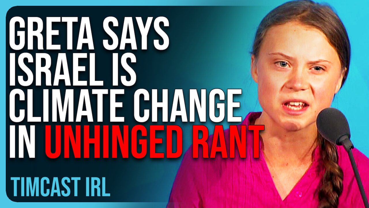 Greta Thunberg Says Israel Is CLIMATE CHANGE In Crackpot UNHINGED Rant