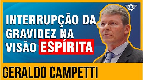 🔵🤰🏽👼🏻 INTERRUPÇÃO DA GRAVIDEZ NA VISÃO ESPÍRITA - GERALDO CAMPETTI | #SaoFatos 149