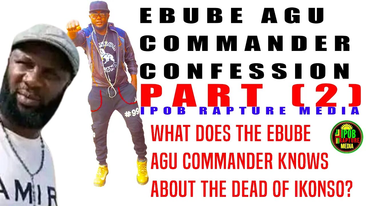 WHAT DOES EBUBE AGU COMMANDER KNOW ABOUT THE DEAD OF IKONSO? CONFESSION PART (2) | JUL 23, 2022.