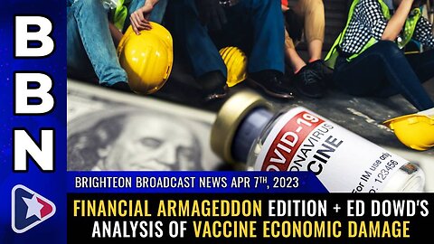 Apr 7, 2023 - Financial Armageddon edition + Ed Dowd's analysis of VACCINE economic damage