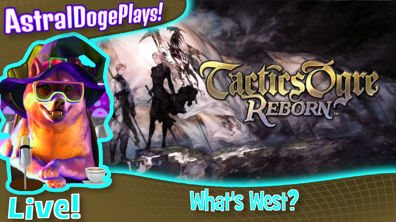 Tactics Ogre Reborn ~LIVE!~ What's West?