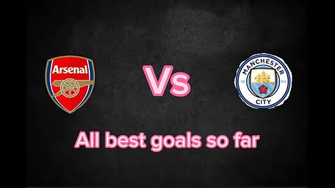 Arsenal Vs Manchester City best goals so far.