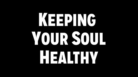 Sickness and Soul Damage Part 10: Keeping Your Soul Healthy