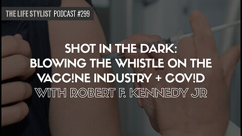 Shot In The Dark: Blowing The Whistle On The Vaccine Industry + COV!D w/ Robert F. Kennedy Jr. #299