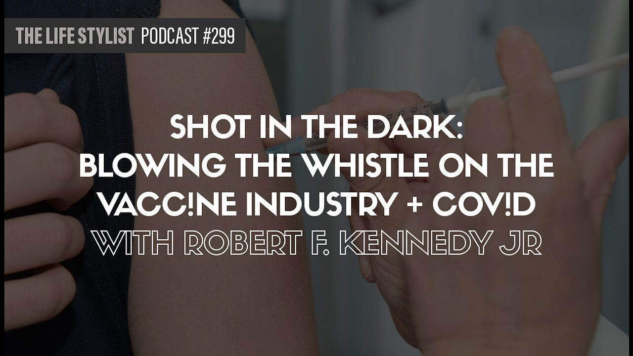 Shot In The Dark: Blowing The Whistle On The Vaccine Industry + COV!D w/ Robert F. Kennedy Jr. #299