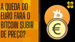 A queda do euro ajudará o bitcoin a subir? - [CORTE]