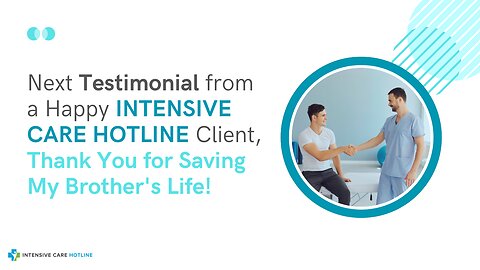 Next Testimonial from a Happy INTENSIVE CARE HOTLINE Client, Thank You for Saving My Brother's Life!