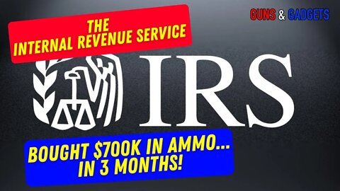 IRS Bought $700K In Ammo...In 3 Months! WHY?!