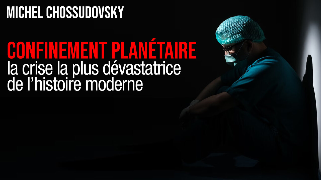 MICHEL CHOSSUDOVSKY - CONFINEMENT PLANÉTAIRE - LA CRISE LA PLUS DÉVASTATRICE DE L'HISTOIRE MODERNE