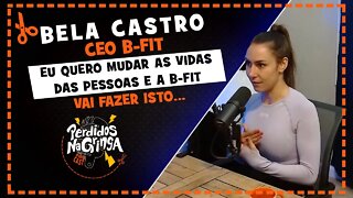 Bela Castro - Entrevista com a Ceo da B-fit | Cortes Perdidos Na Gringa PDC