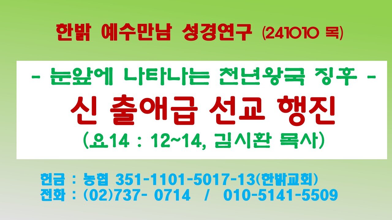 241010(목) [눈앞에 나타나는 천년왕국징후] 신출애급 선교행진(요14:12~14절) [예수만남 성경연구] 한밝모바일교회 김시환 목사