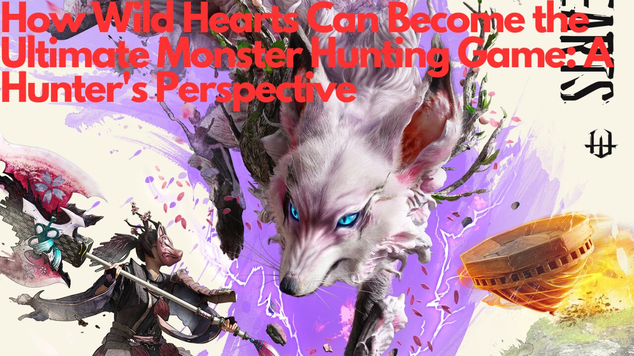 How Wild Hearts Can Become the Ultimate Monster Hunting Game A Hunter's Perspective