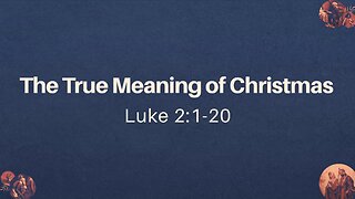 Dec. 15, 2024 - Sunday PM MESSAGE - The True Meaning of Christmas (Luke 2:1-20)