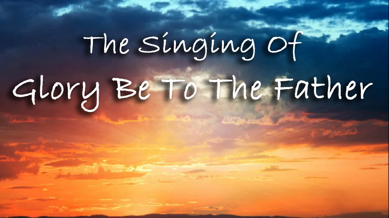 The Singing Of Glory Be To The Father