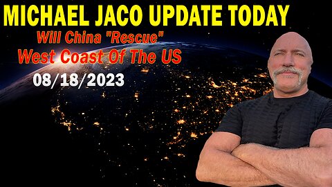 Michael Jaco Update Today Aug 18, 2023: "Will China "Rescue" West Coast Of The US..."