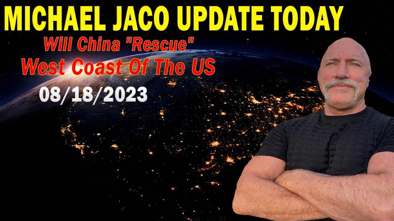 Michael Jaco Update Today Aug 18, 2023: "Will China "Rescue" West Coast Of The US..."