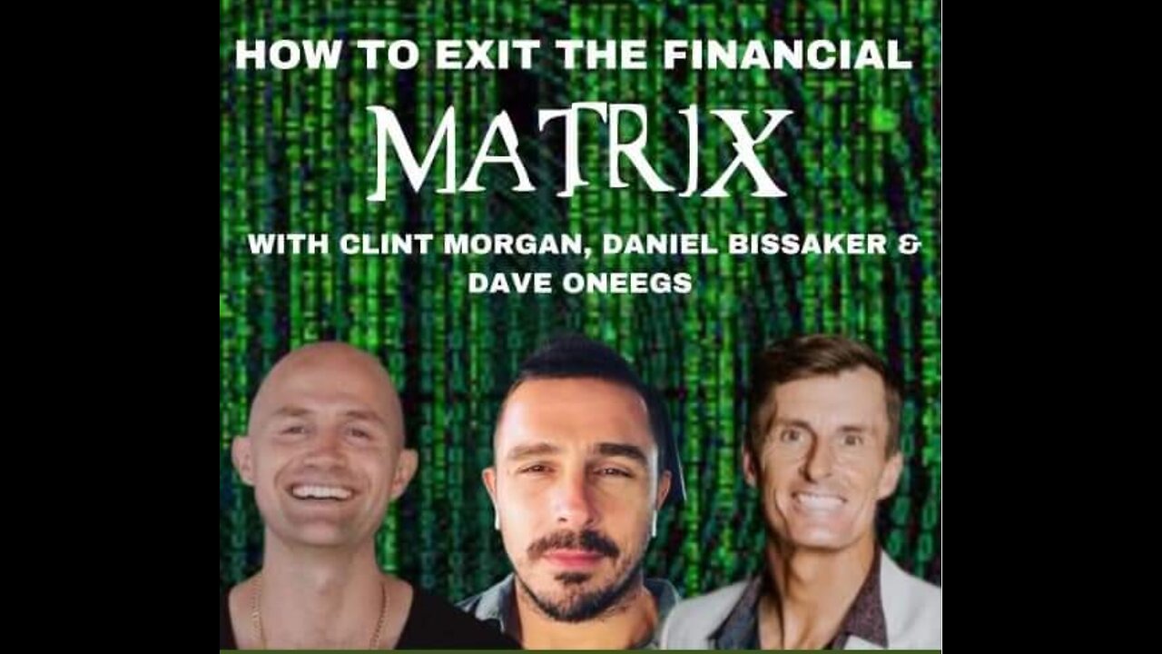 How to Exit the Financial Matrix with Clint Morgan, Daniel Bissaker & Dave Oneegs