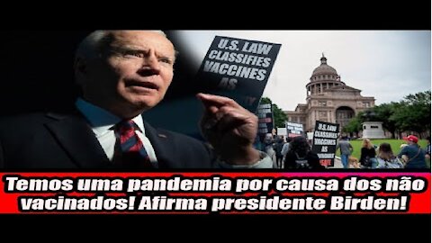 Temos uma pandemia por causa dos não vacinados! Afirma presidente Biden