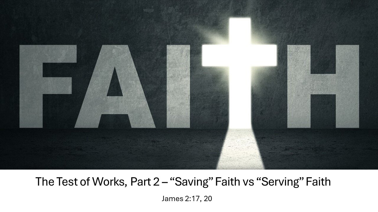 June 9, 2024 - "The Test of Works - Part 2 (Saving Faith vs Serving Faith)" (James 2:17, 20)