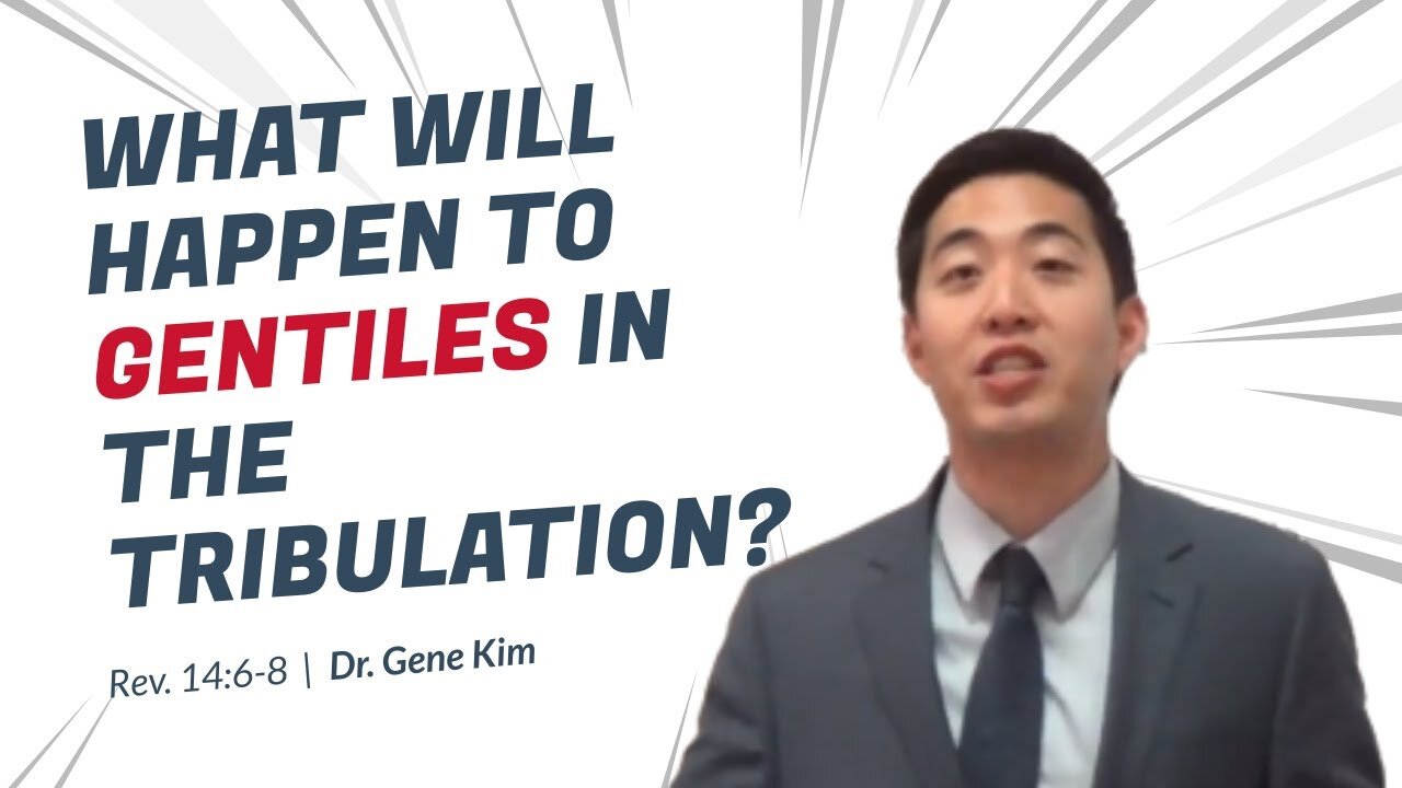 #96 What Will Happen to Gentiles in the Tribulation (Revelation 146-8) Dr. Gene Kim