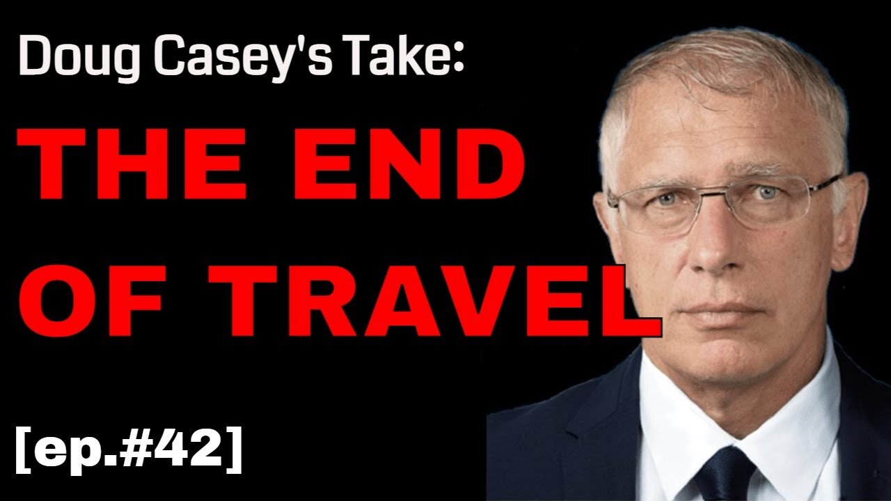 Doug Casey's Take [ep.#42] The END of TRAVEL