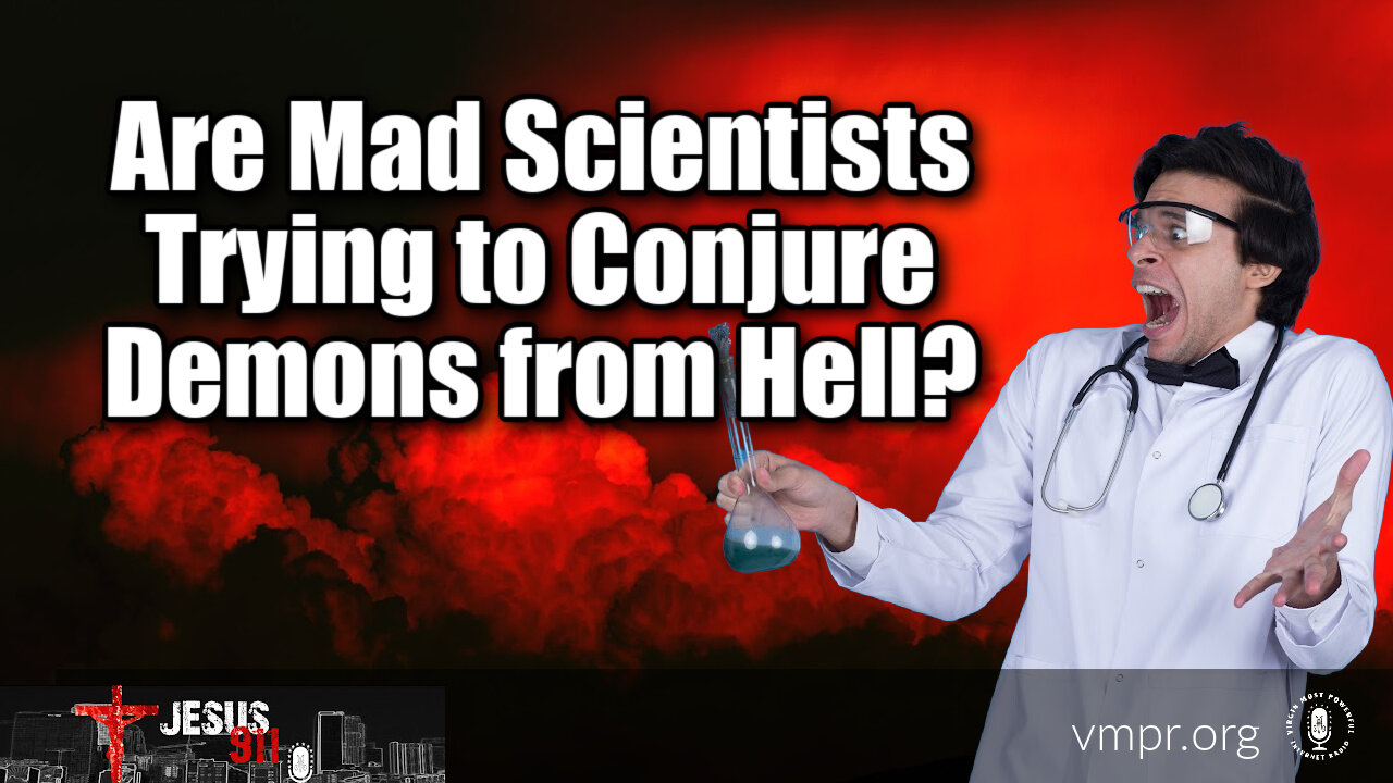 05 Jan 22, Jesus 911: Are Mad Scientists Trying to Conjure Demons from Hell?