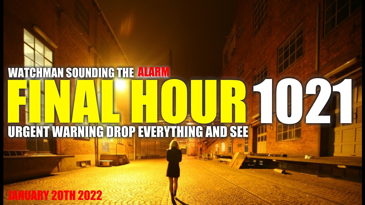 FINAL HOUR 1021 - URGENT WARNING DROP EVERYTHING AND SEE - WATCHMAN SOUNDING THE ALARM