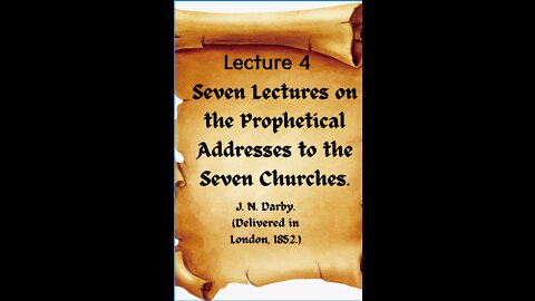 4 of 7 Lectures on the Prophetical Addresses to the Seven Churches by J. N. Darby