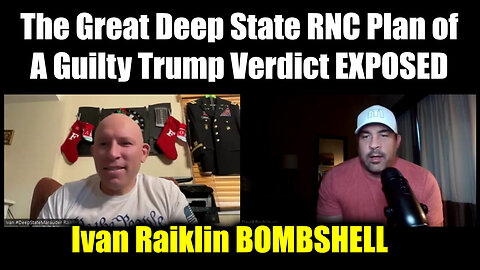 Ivan Raiklin BOMBSHELL - The Great Deep State RNC Plan of A Guilty Trump Verdict EXPOSED