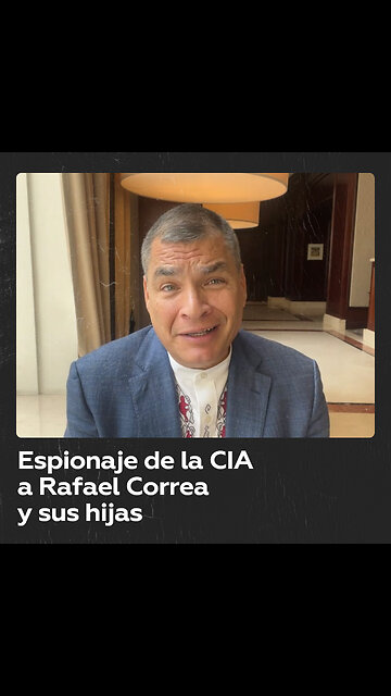 La CIA espió al expresidente ecuatoriano Rafael Correa y a su familia
