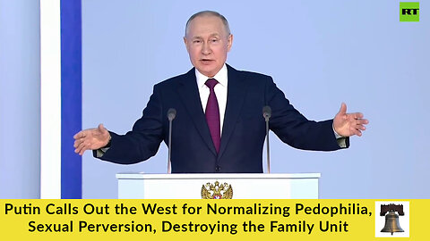 Putin Calls Out the West for Normalizing Pedophilia, Sexual Perversion, Destroying the Family Unit