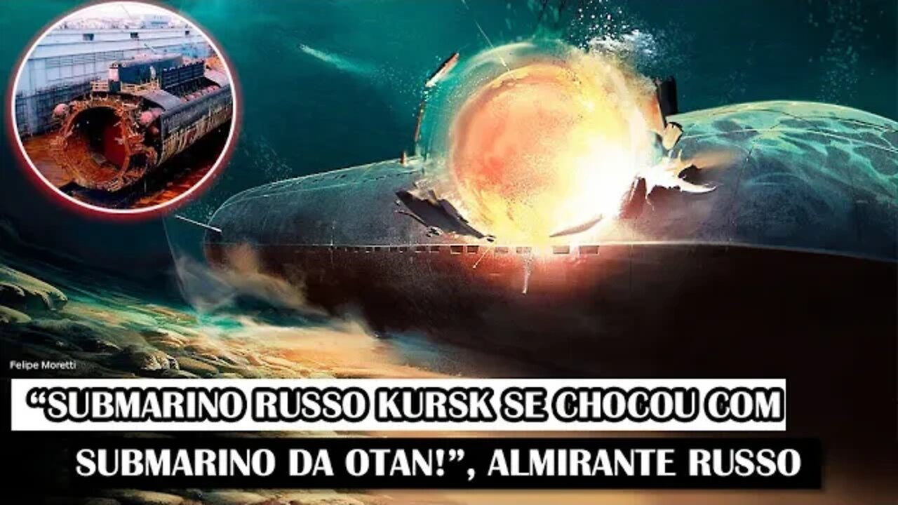 “Submarino Russo Kursk Se Chocou Com Submarino Da OTAN!”, Almirante Russo