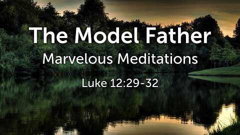 June 18, 2023 - Sunday AM - MESSAGE - The Model Father (Luke 12:29-32)